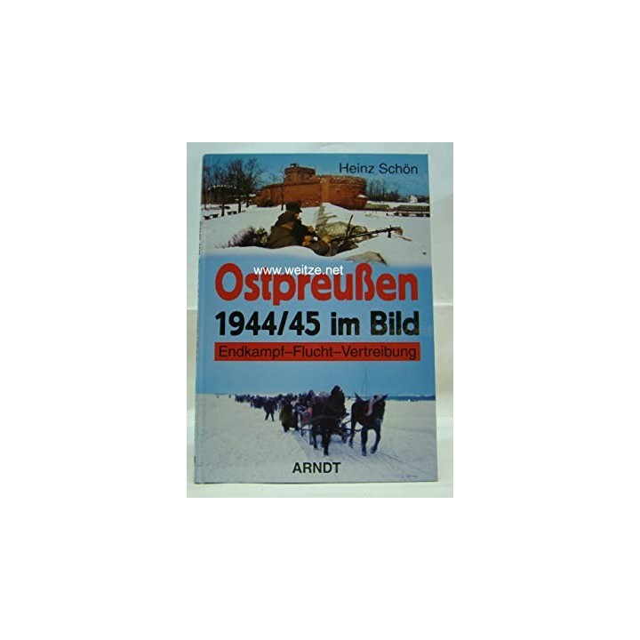 Ostpreußen 1944/45 im Bild. Endkampf - Flucht - Vertreibung